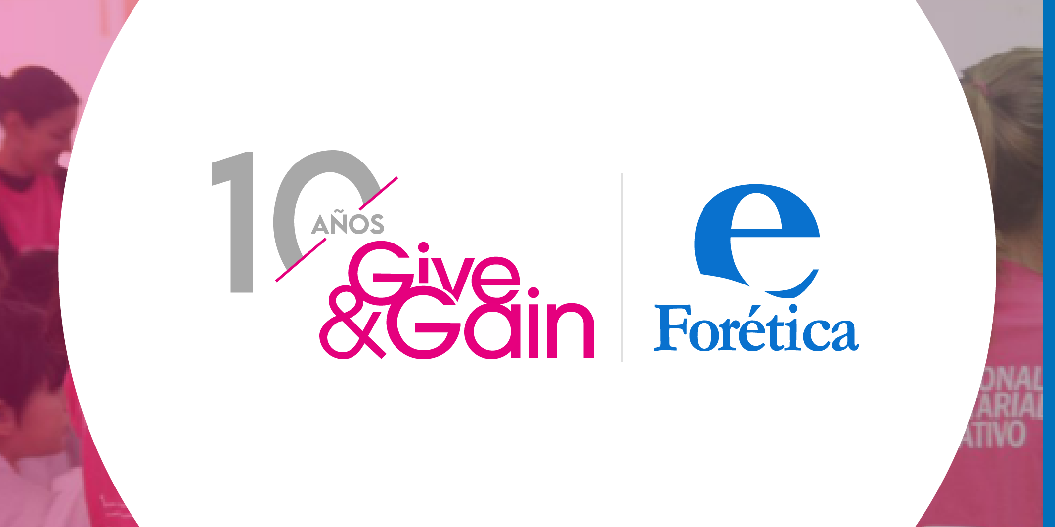 10 años Give&Gain. Mas de 120.000 beneficiarios en en la 10ª Semana de la Acción Solidaria y el Voluntariado de las Empresas organizado por Forética